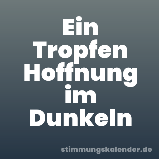 Ein Tropfen Hoffnung im Dunkeln