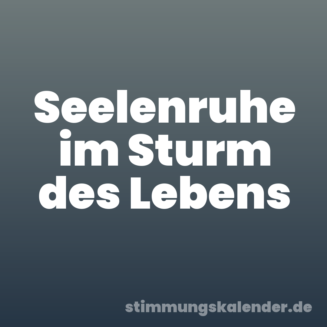 Seelenruhe im Sturm des Lebens