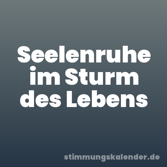 Seelenruhe im Sturm des Lebens