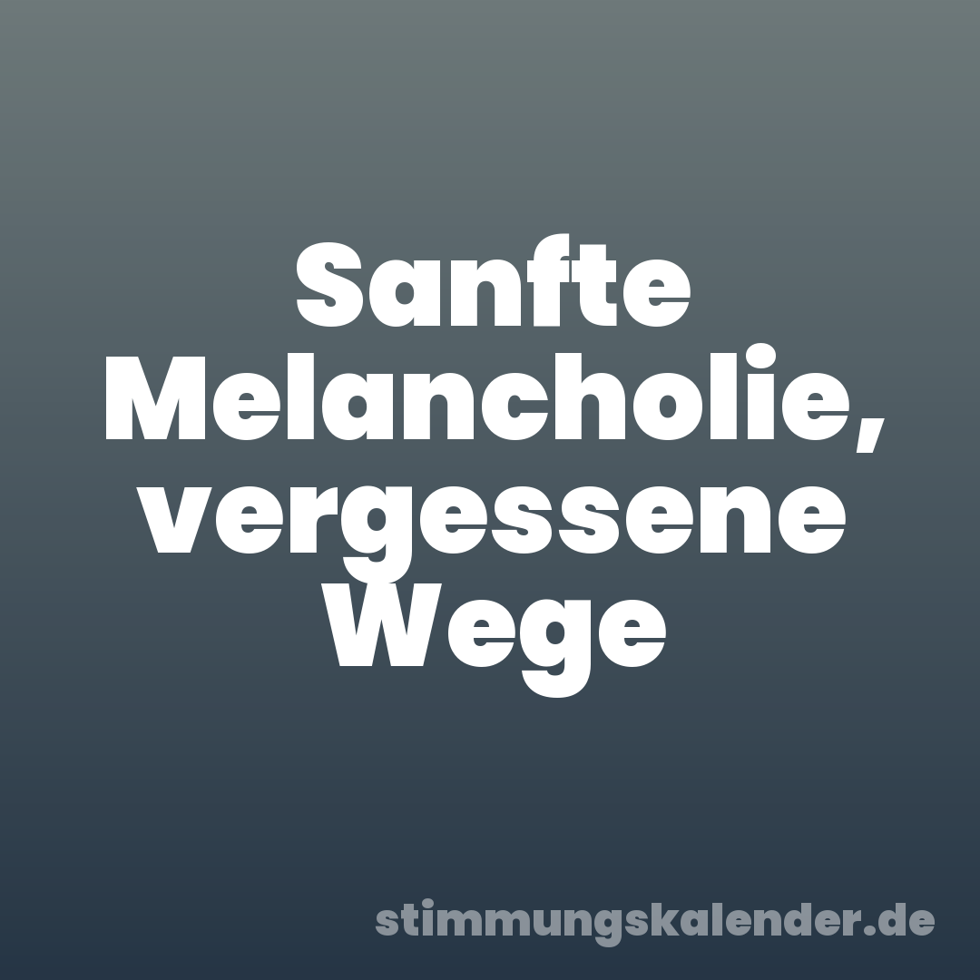 Sanfte Melancholie, vergessene Wege