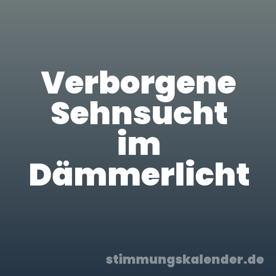 Verborgene Sehnsucht im Dämmerlicht