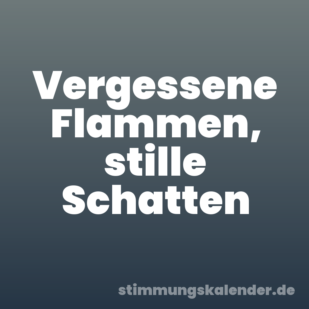 Vergessene Flammen, stille Schatten