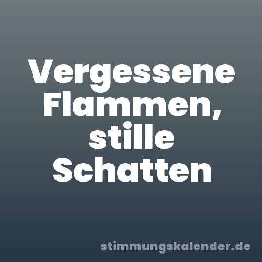 Vergessene Flammen, stille Schatten
