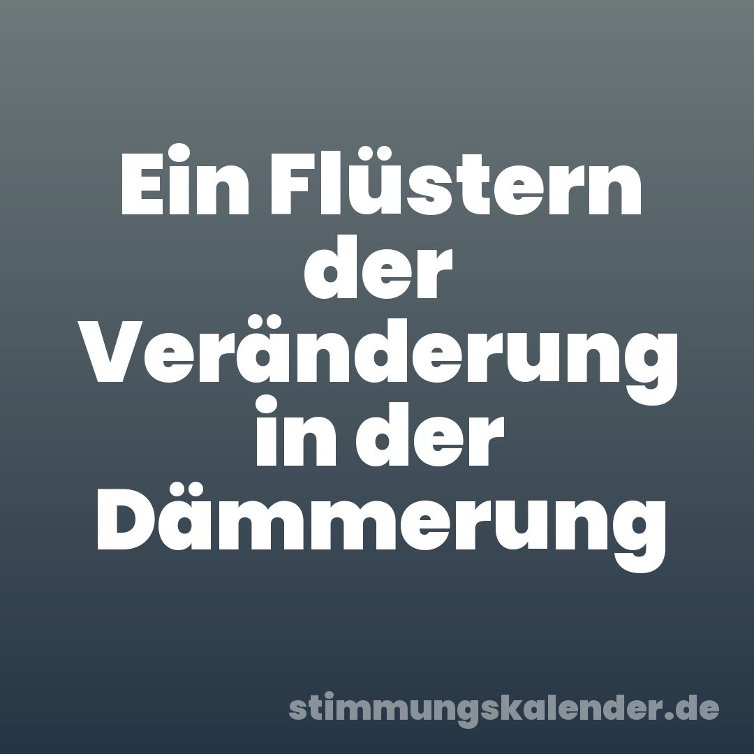 Ein Flüstern der Veränderung in der Dämmerung