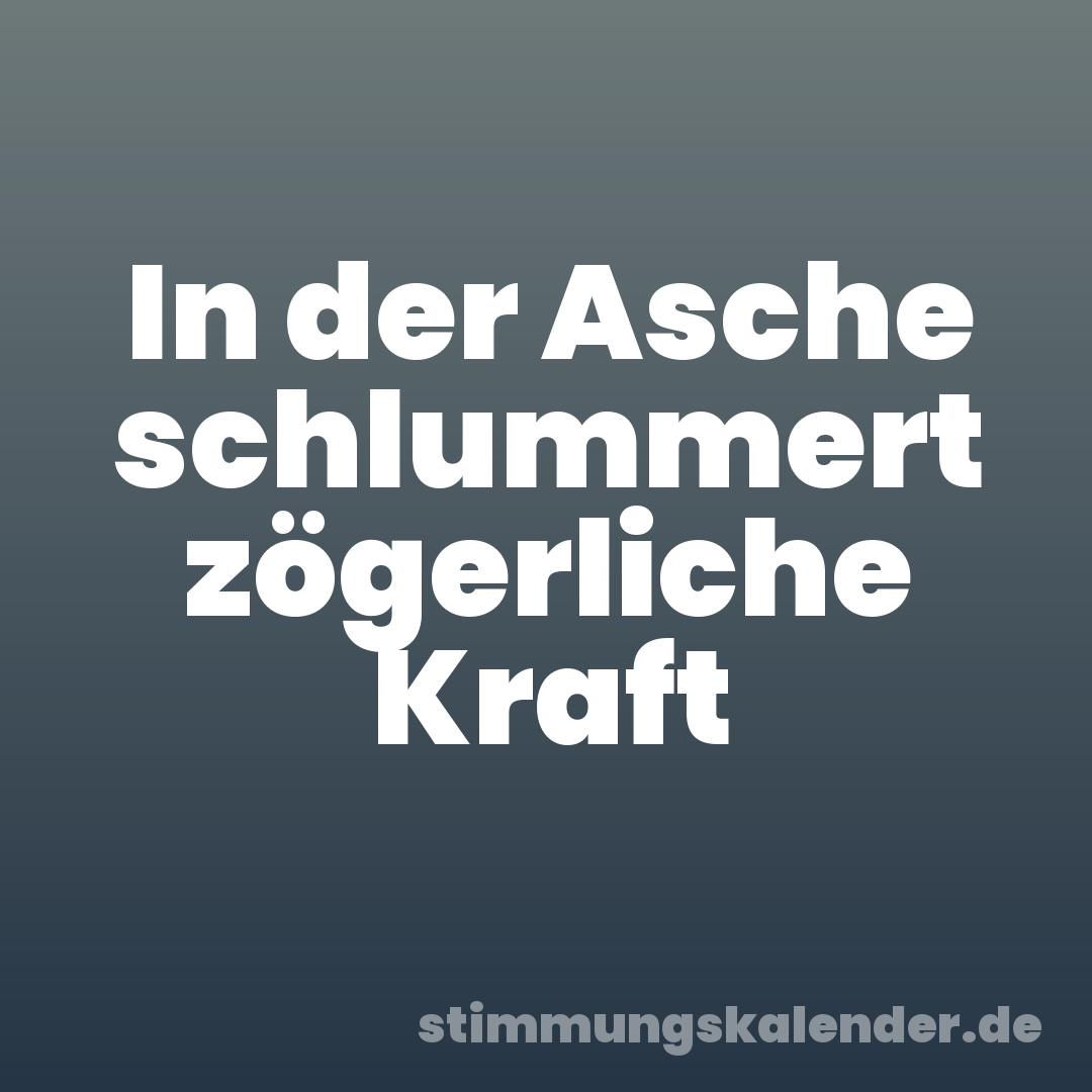 In der Asche schlummert zögerliche Kraft