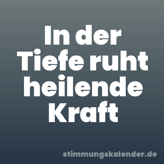 In der Tiefe ruht heilende Kraft