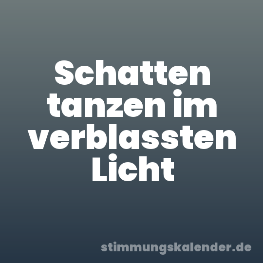 Schatten tanzen im verblassten Licht