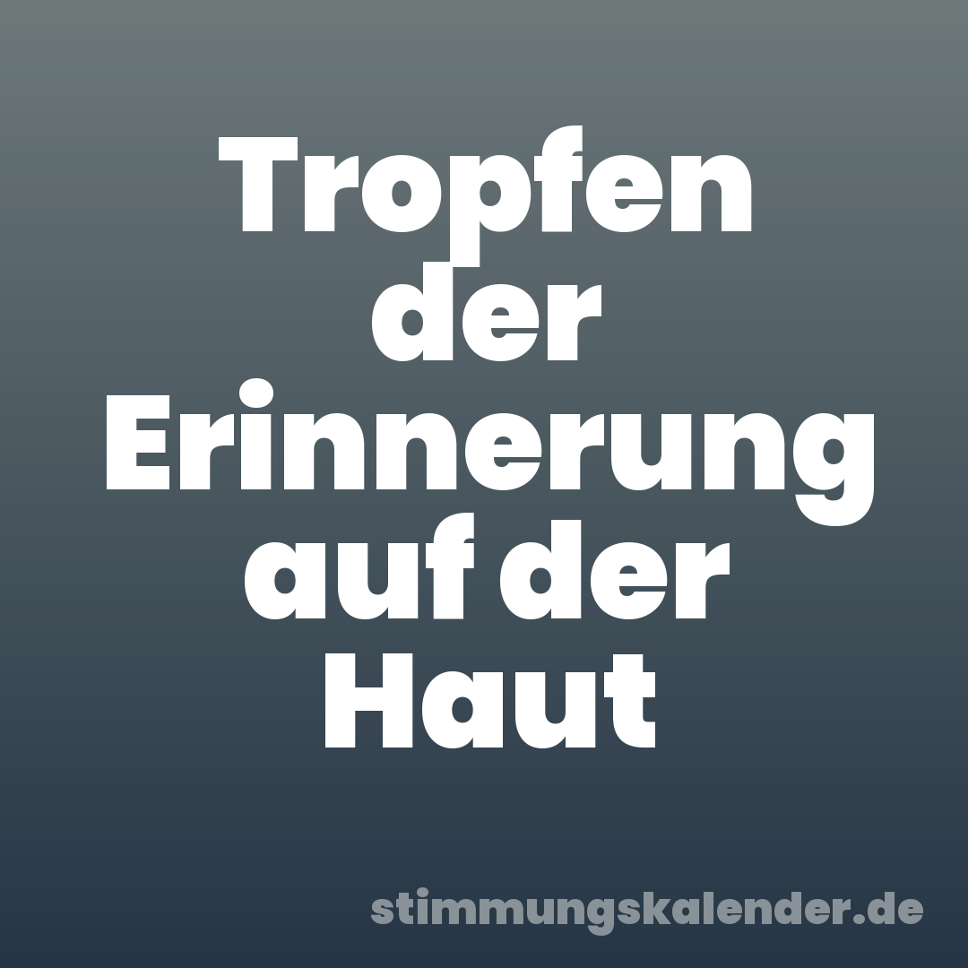 Tropfen der Erinnerung auf der Haut