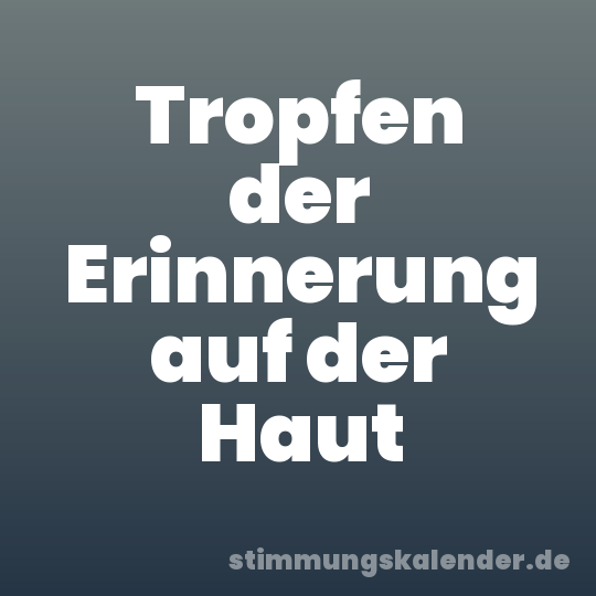 Tropfen der Erinnerung auf der Haut