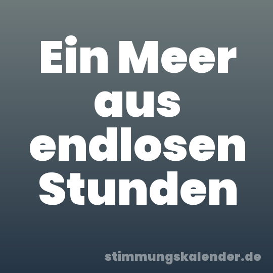 Ein Meer aus endlosen Stunden
