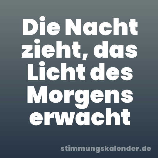 Die Nacht zieht, das Licht des Morgens erwacht