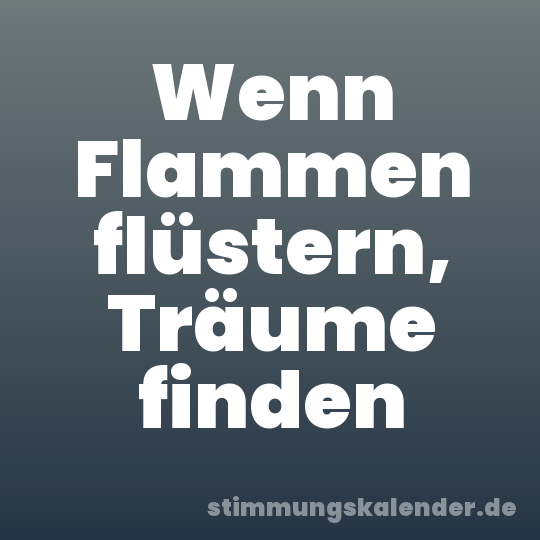 Wenn Flammen flüstern, Träume finden