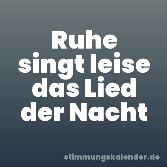 Ruhe singt leise das Lied der Nacht