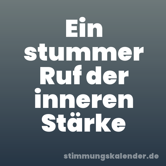 Ein stummer Ruf der inneren Stärke