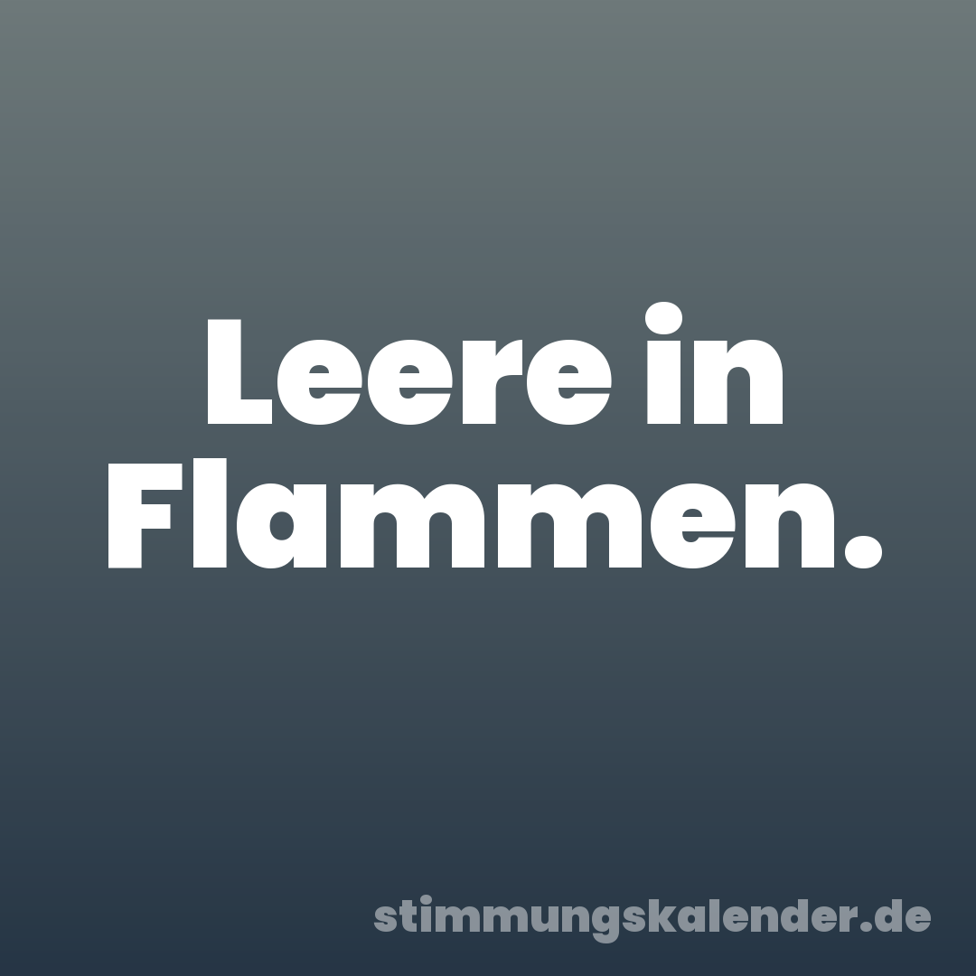 Leere in Flammen.