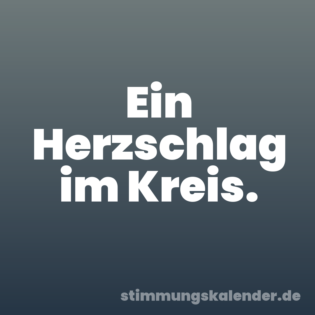 Ein Herzschlag im Kreis.