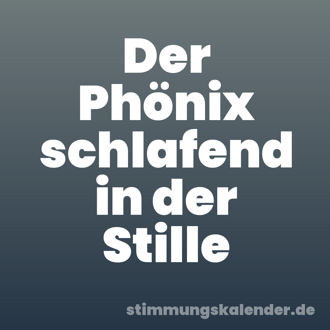 Der Phönix schlafend in der Stille