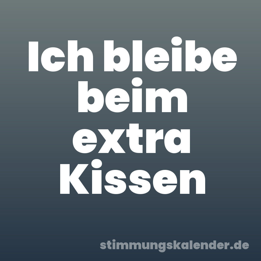 Ich bleibe beim extra Kissen