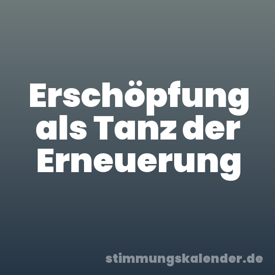 Erschöpfung als Tanz der Erneuerung