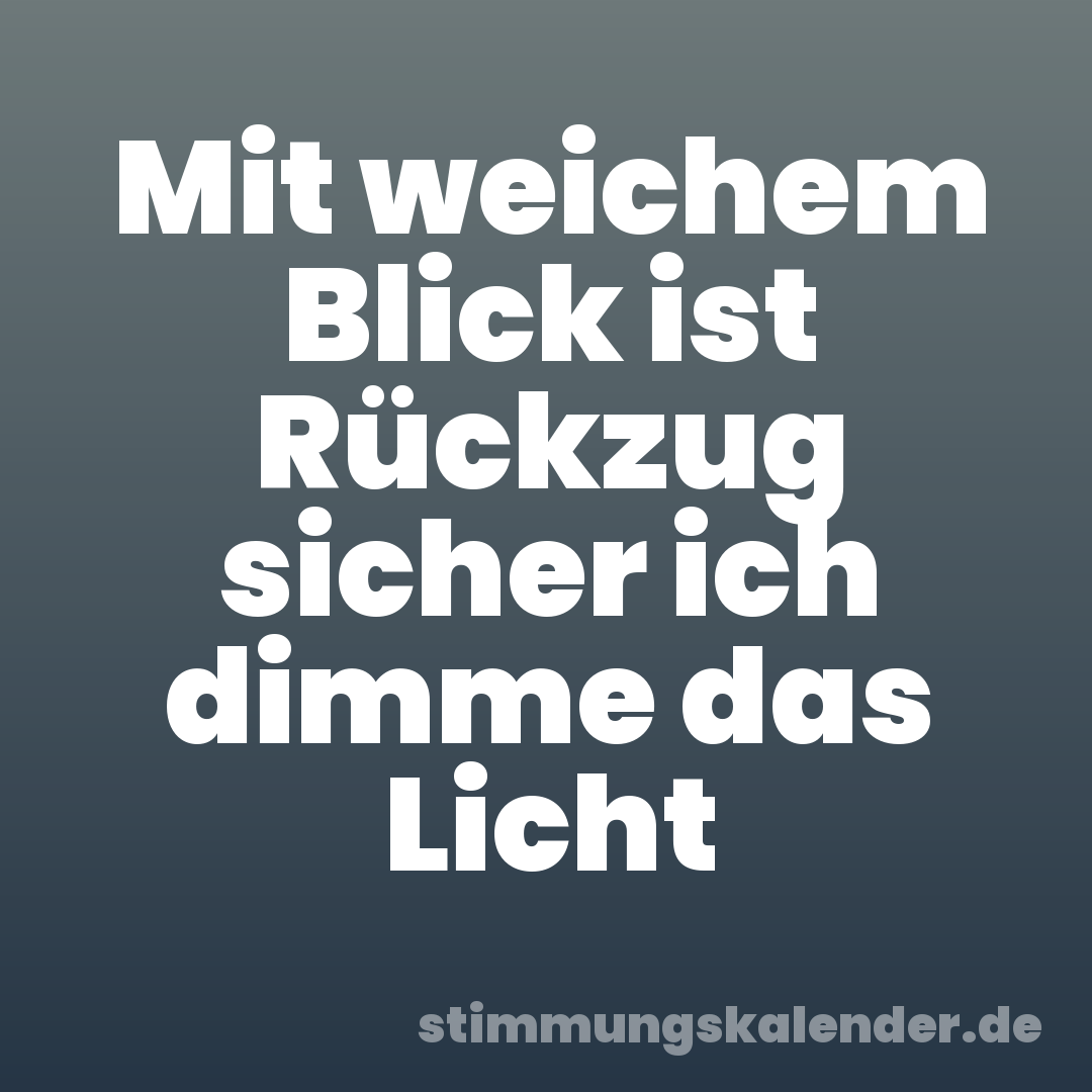 Mit weichem Blick ist Rückzug sicher ich dimme das Licht