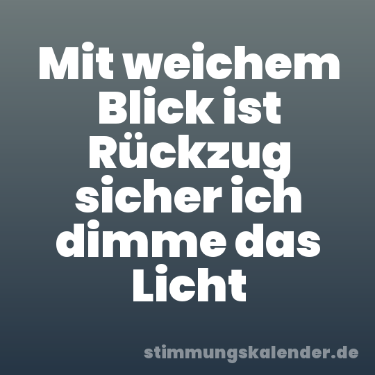 Mit weichem Blick ist Rückzug sicher ich dimme das Licht