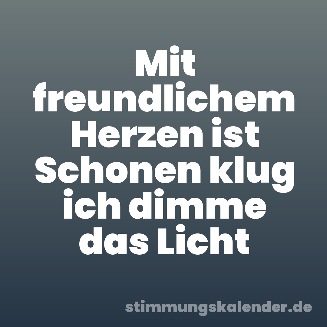 Mit freundlichem Herzen ist Schonen klug ich dimme das Licht