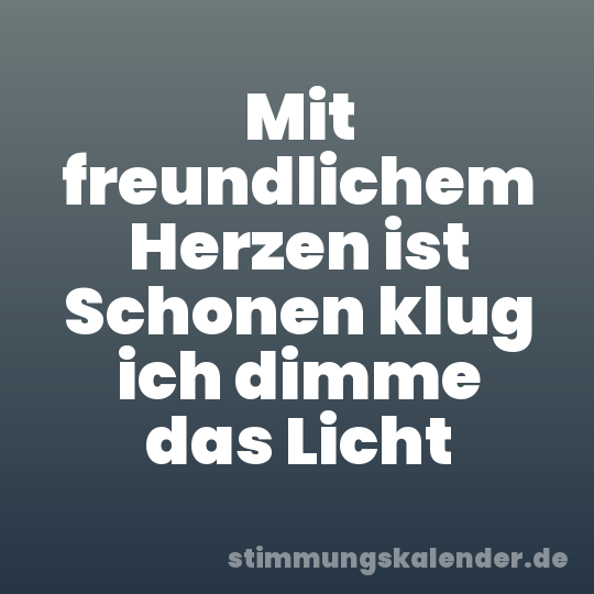 Mit freundlichem Herzen ist Schonen klug ich dimme das Licht