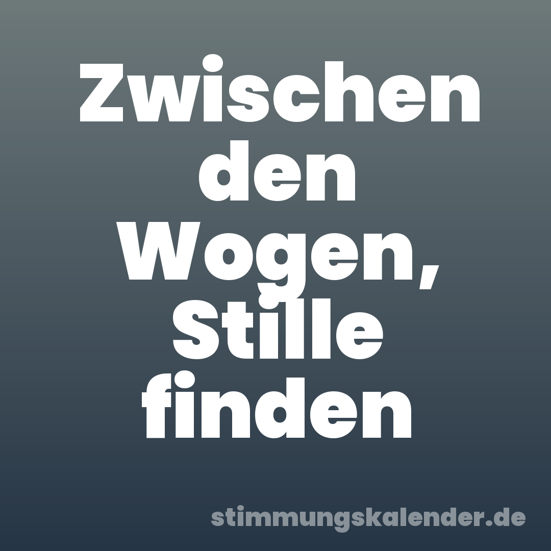 Zwischen den Wogen, Stille finden