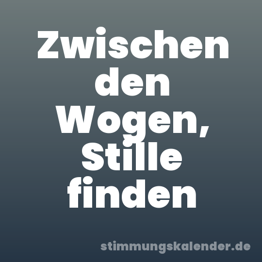 Zwischen den Wogen, Stille finden