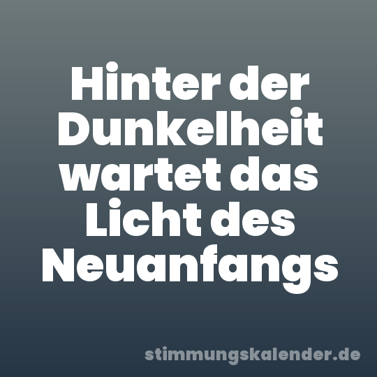 Hinter der Dunkelheit wartet das Licht des Neuanfangs