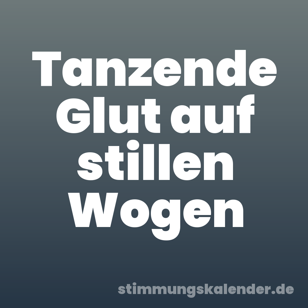 Tanzende Glut auf stillen Wogen