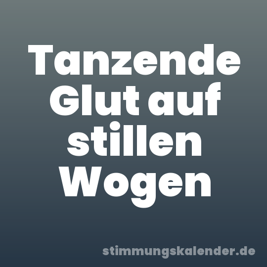 Tanzende Glut auf stillen Wogen