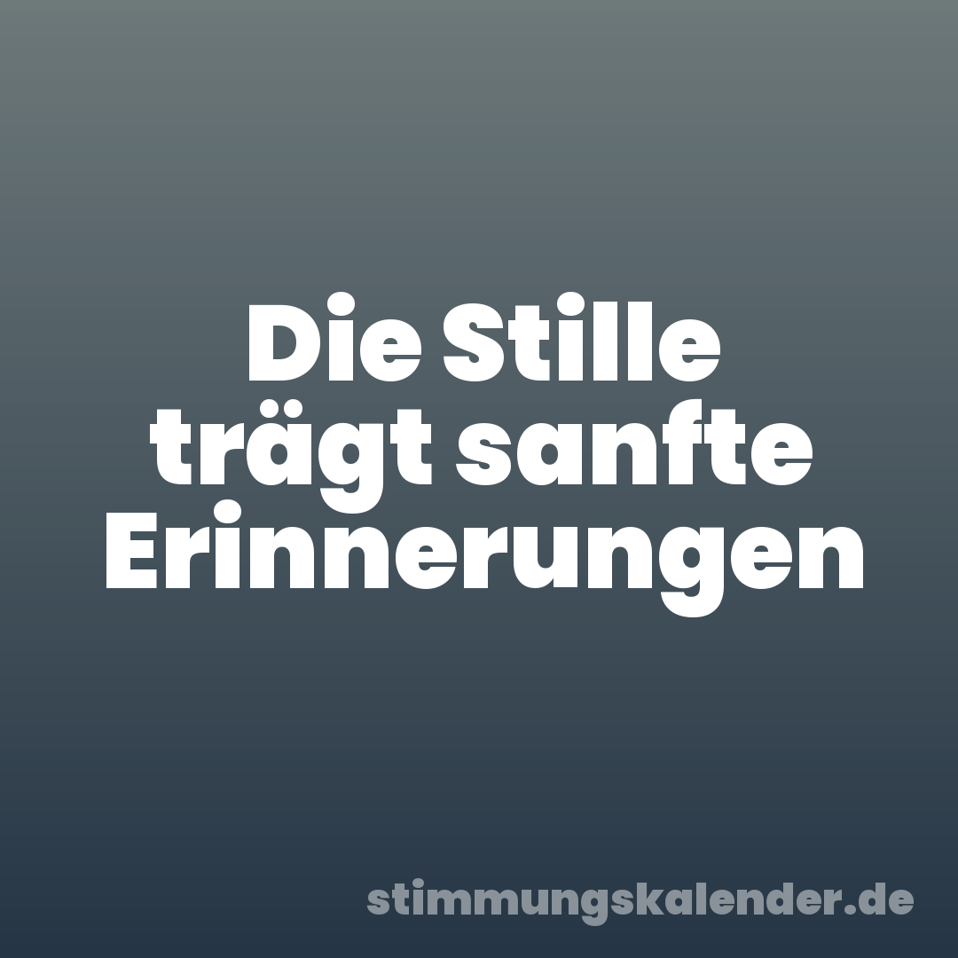Die Stille trägt sanfte Erinnerungen