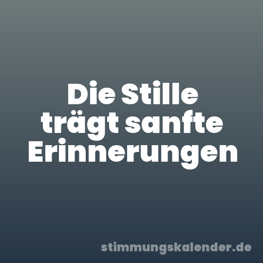 Die Stille trägt sanfte Erinnerungen