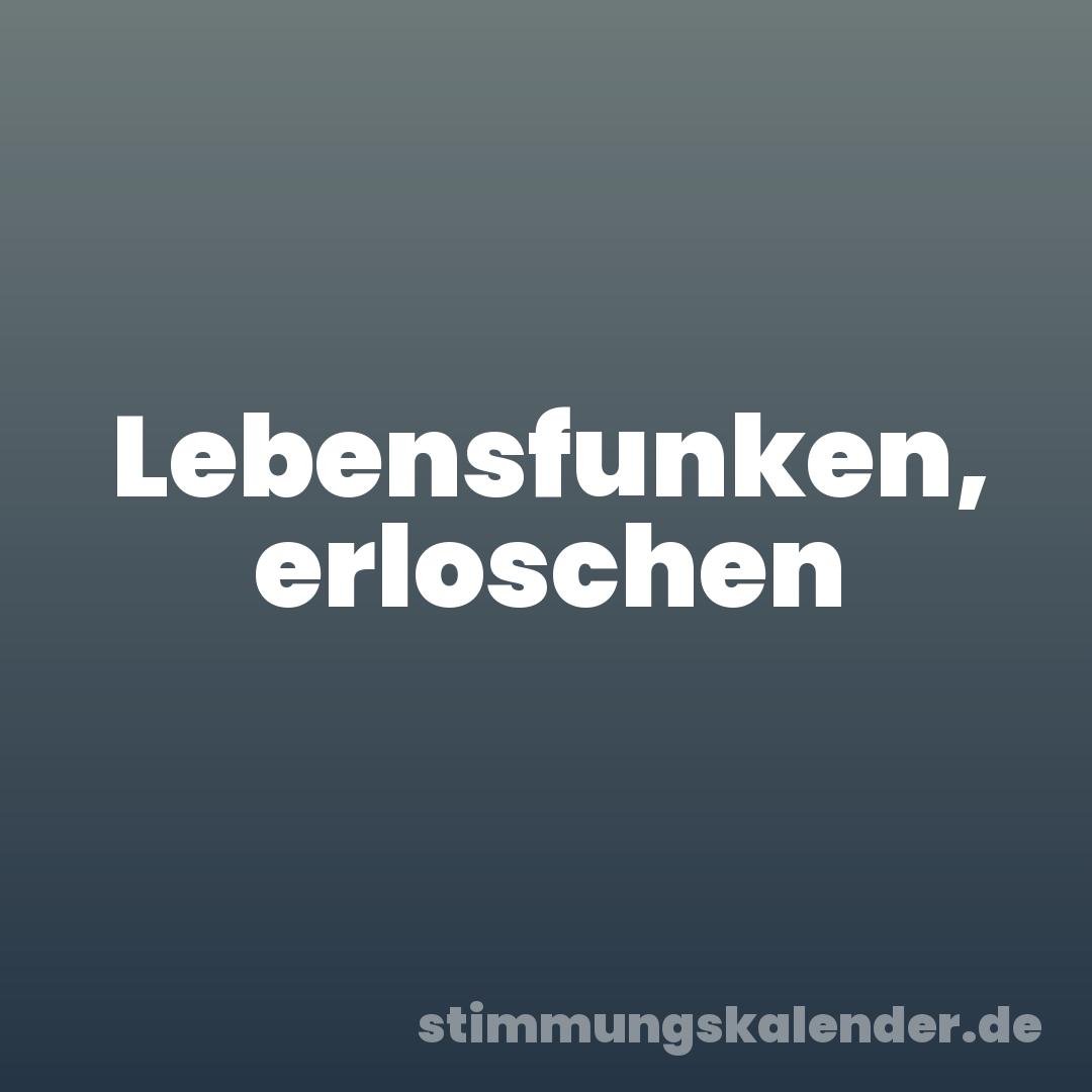 Lebensfunken, erloschen