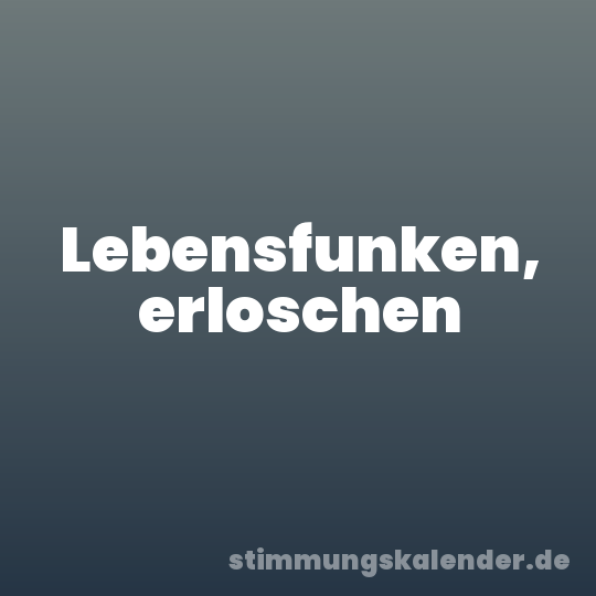 Lebensfunken, erloschen