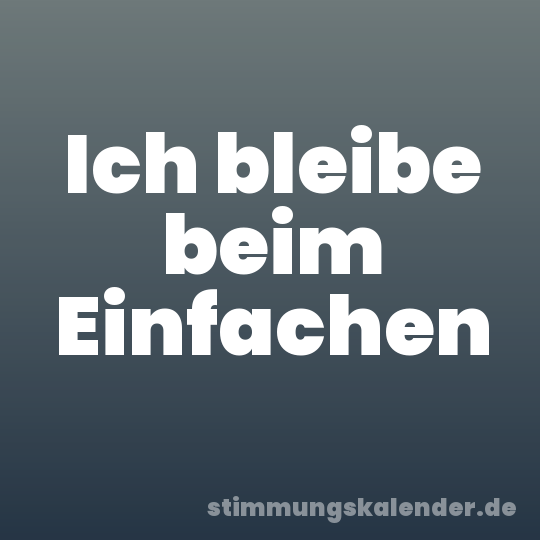 Ich bleibe beim Einfachen