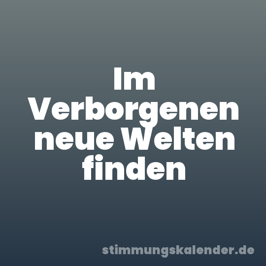 Im Verborgenen neue Welten finden