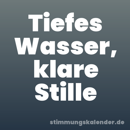 Tiefes Wasser, klare Stille