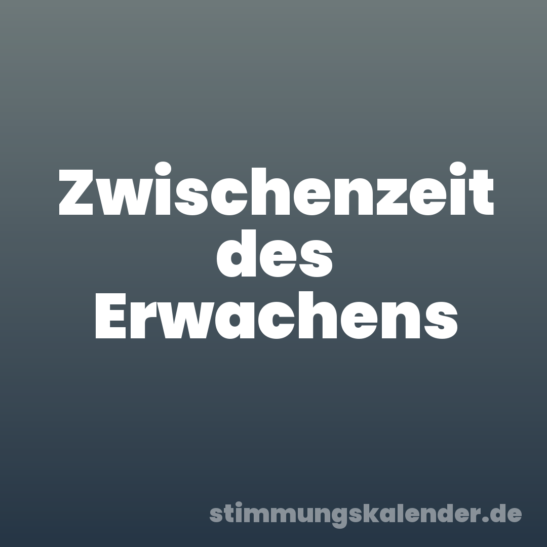 Zwischenzeit des Erwachens