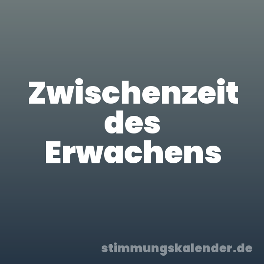 Zwischenzeit des Erwachens