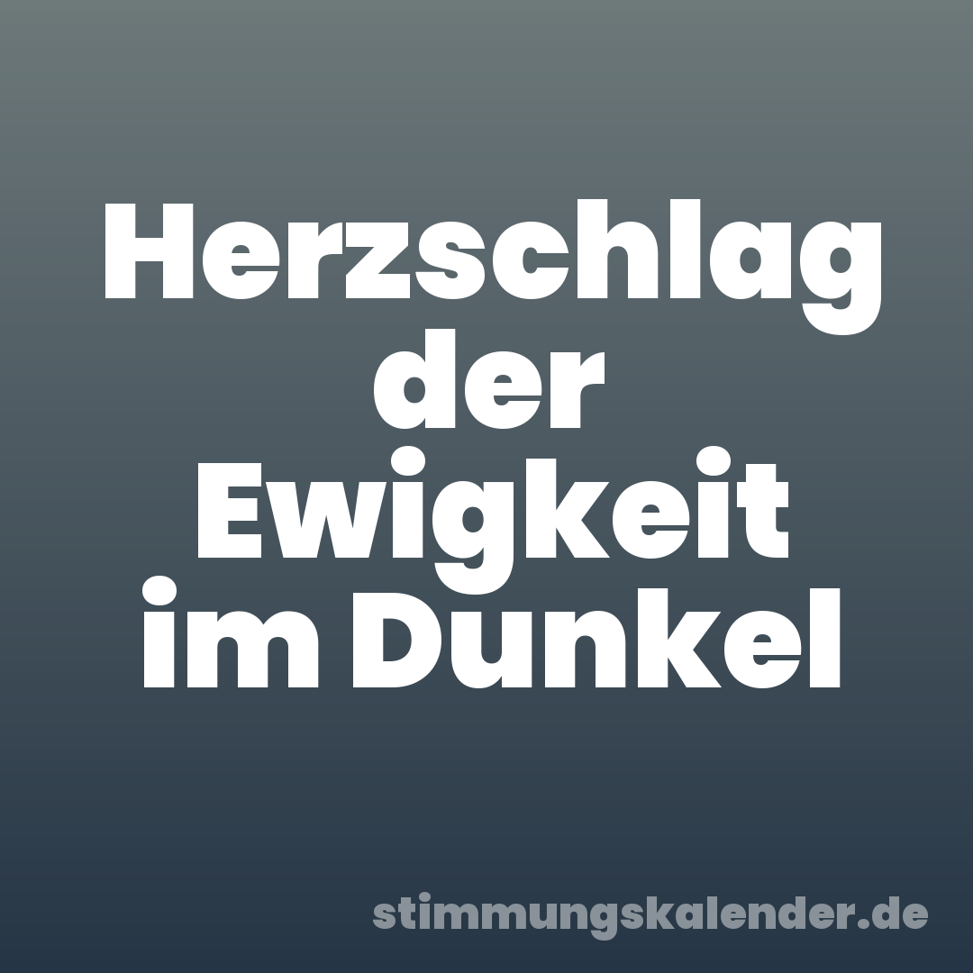 Herzschlag der Ewigkeit im Dunkel