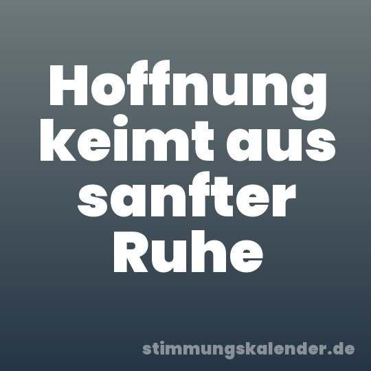 Hoffnung keimt aus sanfter Ruhe