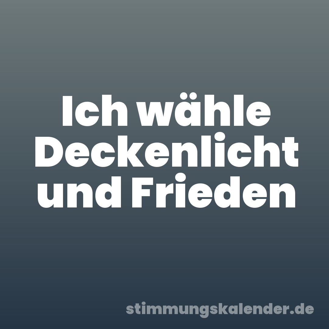 Ich wähle Deckenlicht und Frieden