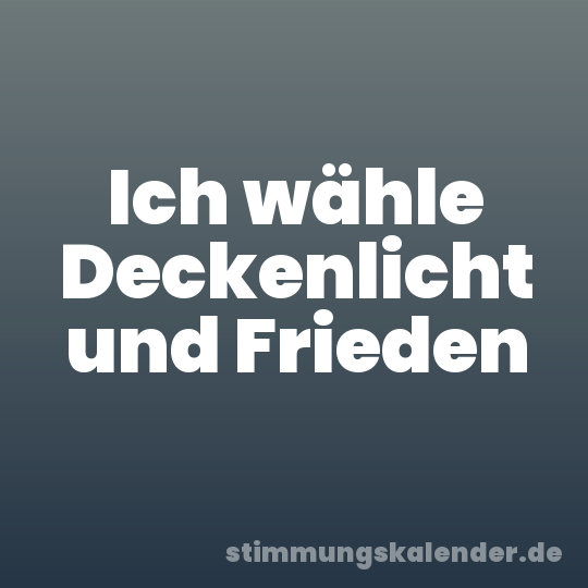 Ich wähle Deckenlicht und Frieden