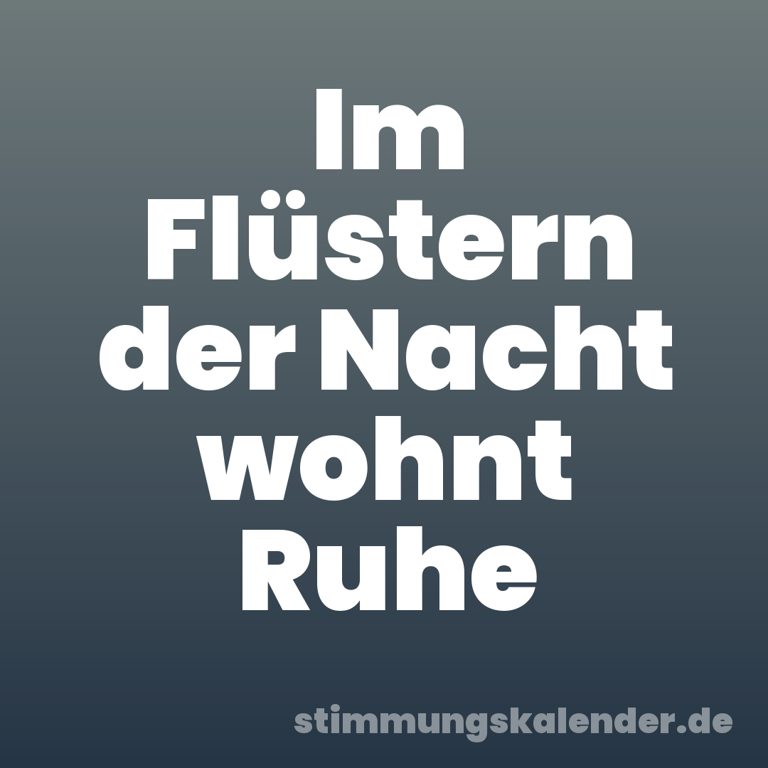 Im Flüstern der Nacht wohnt Ruhe