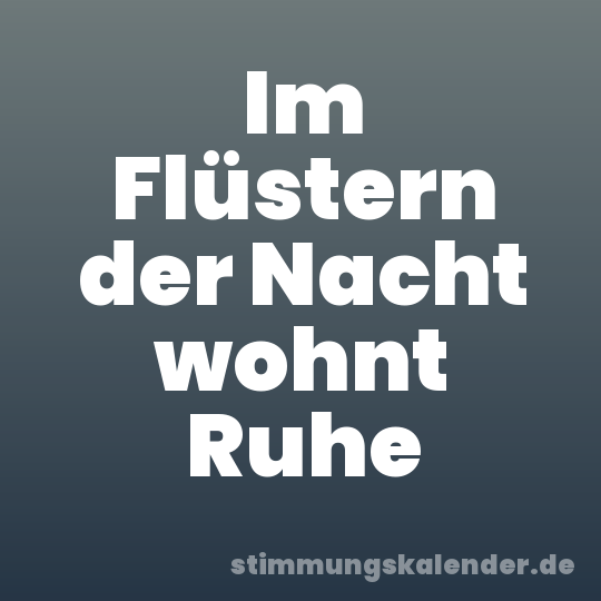 Im Flüstern der Nacht wohnt Ruhe