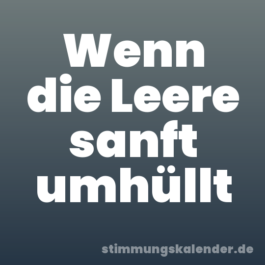 Wenn die Leere sanft umhüllt