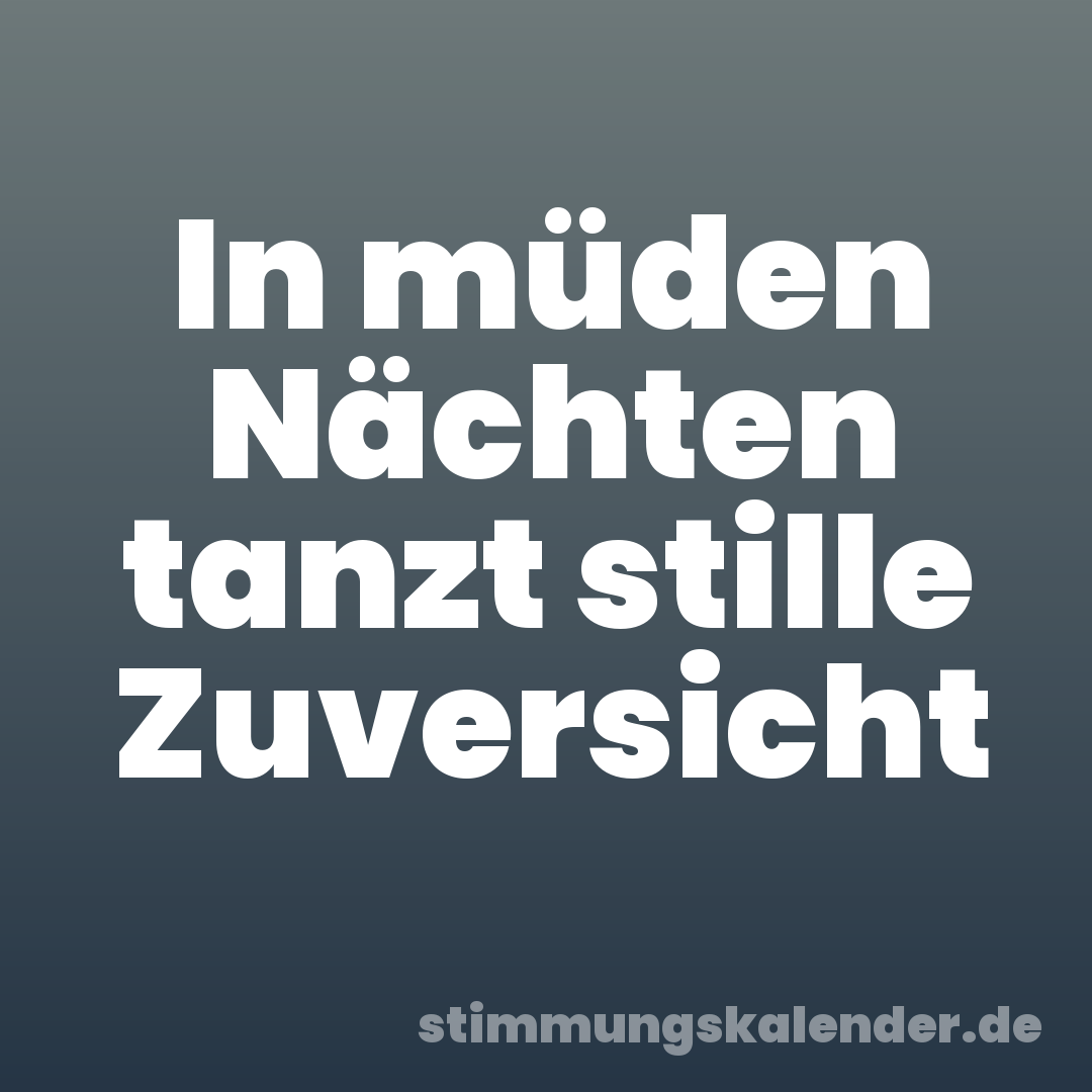 In müden Nächten tanzt stille Zuversicht