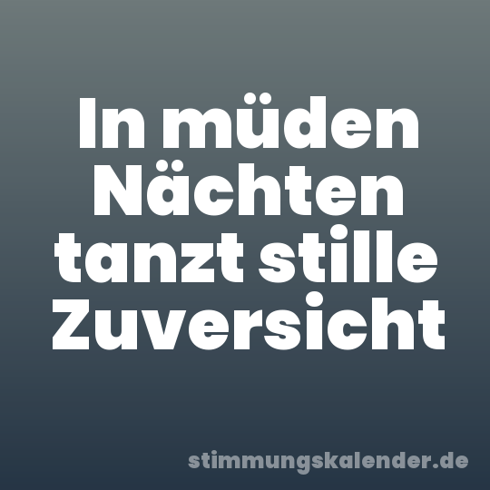 In müden Nächten tanzt stille Zuversicht